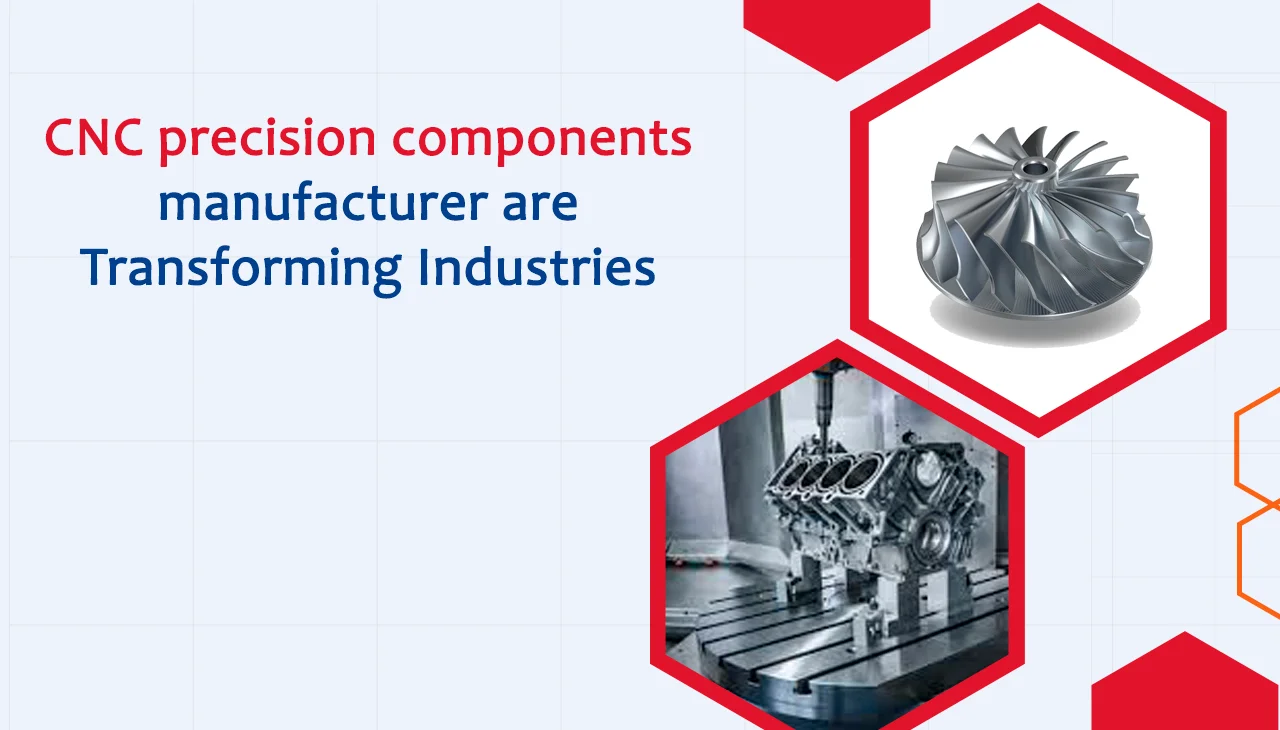 CNC precision components manufacturer are Transforming Industries
